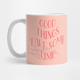 Good Things Take Some Time Mug